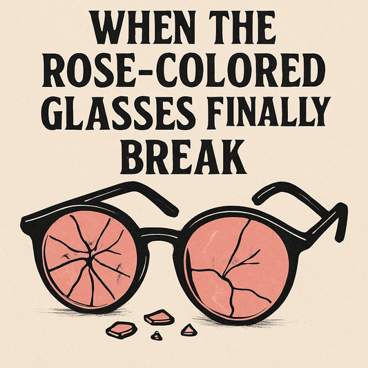 When the Rose-Colored Glasses Finally Fall Off